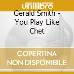 Gerald Smith - You Play Like Chet cd