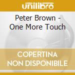 Peter Brown - One More Touch cd musicale di Peter Brown