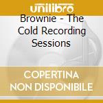Brownie - The Cold Recording Sessions cd