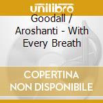 Goodall / Aroshanti - With Every Breath cd musicale di Goodall / aroshanti