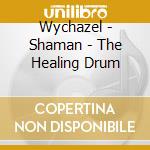 Wychazel - Shaman - The Healing Drum cd