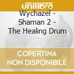 Wychazel - Shaman 2 - The Healing Drum cd