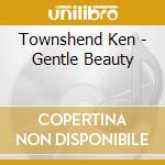 Townshend Ken - Gentle Beauty