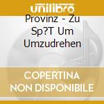 Provinz - Zu Sp?T Um Umzudrehen cd