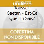Roussel, Gaetan - Est-Ce Que Tu Sais? cd