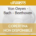 Von Oeyen - Bach - Beethoven cd musicale