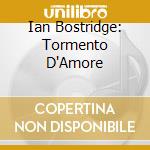 Ian Bostridge: Tormento D'Amore cd musicale
