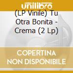 (LP Vinile) Tu Otra Bonita - Crema (2 Lp) vinile