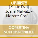 (Music Dvd) Joana Mallwitz - Mozart: Cosi' Fan Tutte cd musicale