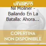 Nil Moliner - Bailando En La Batalla: Ahora Mas Que Nunca cd