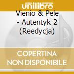 Vienio & Pele - Autentyk 2 (Reedycja) cd