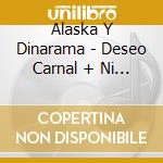 Alaska Y Dinarama - Deseo Carnal + Ni Tu Ni Nadie (2 Cd) cd