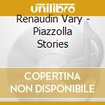 Renaudin Vary - Piazzolla Stories cd musicale