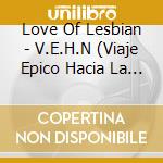 Love Of Lesbian - V.E.H.N (Viaje Epico Hacia La Nada) cd