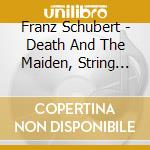 Franz Schubert - Death And The Maiden, String Quartet No.4, String Quartet No.8 cd musicale