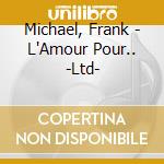 Michael, Frank - L'Amour Pour.. -Ltd- cd musicale