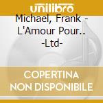 Michael, Frank - L'Amour Pour.. -Ltd- cd