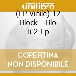 (LP Vinile) 12 Block - Blo Ii 2 Lp vinile