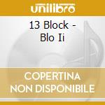 13 Block - Blo Ii cd musicale
