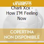 Charli Xcx - How I'M Feeling Now cd