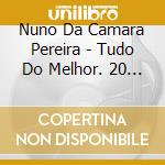 Nuno Da Camara Pereira - Tudo Do Melhor. 20 Grandes cd