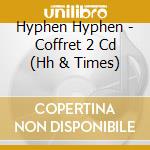 Hyphen Hyphen - Coffret 2 Cd (Hh & Times) cd