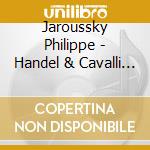 Jaroussky Philippe - Handel & Cavalli (2 Cd) cd musicale