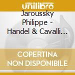 Jaroussky Philippe - Handel & Cavalli (2 Cd) cd