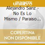Alejandro Sanz - No Es Lo Mismo / Paraiso Express (2 Cd) cd musicale