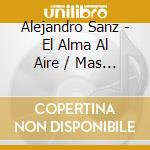 Alejandro Sanz - El Alma Al Aire / Mas (2 Cd) cd musicale