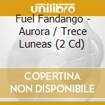 Fuel Fandango - Aurora / Trece Luneas (2 Cd) cd