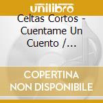 Celtas Cortos - Cuentame Un Cuento / Tranquilo Majete (2 Cd) cd musicale