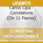 Carlos Cipa - Correlations (On 11 Pianos) cd