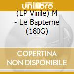 (LP Vinile) M - Le Bapteme (180G) vinile