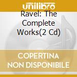 Ravel: The Complete Works(2 Cd) cd