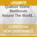 Quatuor Ebene - Beethoven Around The World - The Complete String Quartet (7 Cd) cd musicale