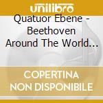 Quatuor Ebene - Beethoven Around The World - The Complete String Quartet (7 Cd) cd