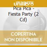 Pica Pica - Fiesta Party (2 Cd) cd