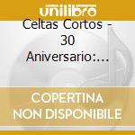 Celtas Cortos - 30 Aniversario: Solo Recuerdo Lo Bueno De Lo Malo (3 Cd) cd