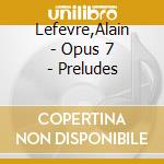 Lefevre,Alain - Opus 7 - Preludes cd
