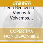 Leon Benavente - Vamos A Volvernos Locos cd