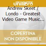 Andrew Skeet / Londo - Greatest Video Game Music (The) 1-2 (2 Cd) cd