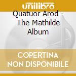 Quatuor Arod - The Mathilde Album cd