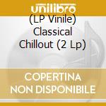 (LP Vinile) Classical Chillout (2 Lp) vinile