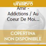 Amir - Addictions / Au Coeur De Moi (2 Cd) cd