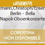 Hartmann,Christoph/Ensemble Berlin - Bella Napoli-Oboenkonzerte cd musicale