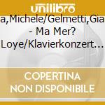 Campanella,Michele/Gelmetti,Gianluigi/Rsos - Ma Mer? Loye/Klavierkonzert G-Dur/+ cd musicale