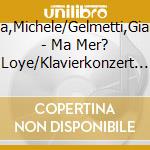 Campanella,Michele/Gelmetti,Gianluigi/Rsos - Ma Mer? Loye/Klavierkonzert G-Dur/+ cd