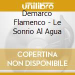 Demarco Flamenco - Le Sonrio Al Agua cd