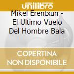 Mikel Erentxun - El Ultimo Vuelo Del Hombre Bala cd
